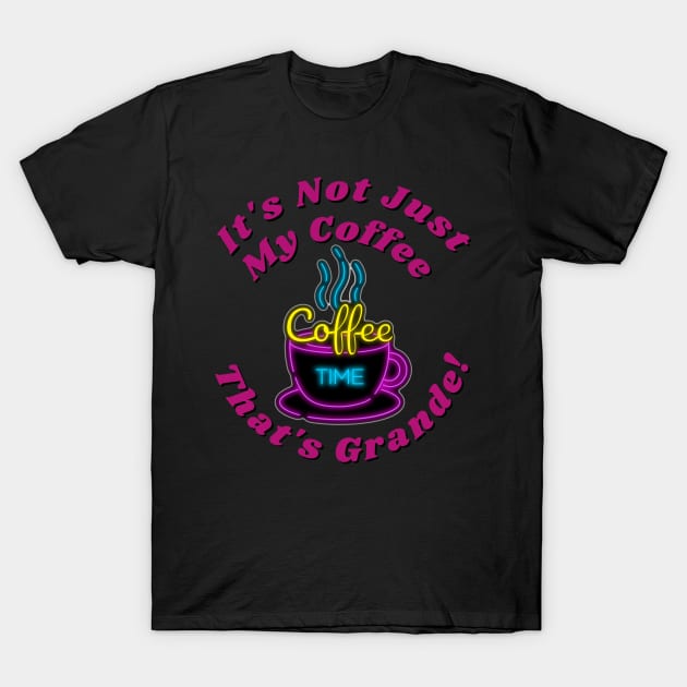 It's not just my coffee that's grande T-Shirt by Aspectartworks